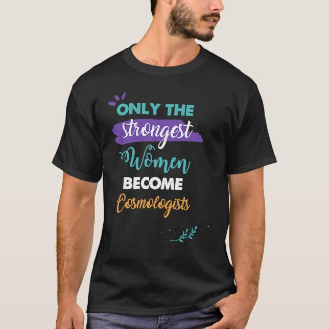 Camiseta Apenas as mulheres mais fortes se tornam cosmologi (Frente)