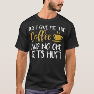 Camiseta Apenas Me Dê O Café E Ninguém Se Machuca