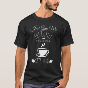 Camiseta Apenas Me Dê O Café E Ninguém Se Machuca Engraçado