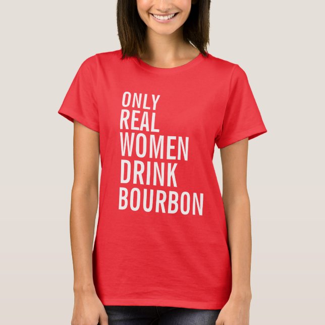 Camiseta Apenas mulheres reais bebem Bourbon (Frente)