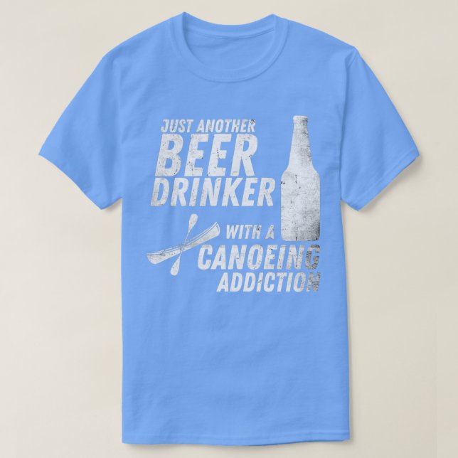 Camiseta Apenas Outro Beer Com Um Viciado Em Canoagem (Frente do Design)