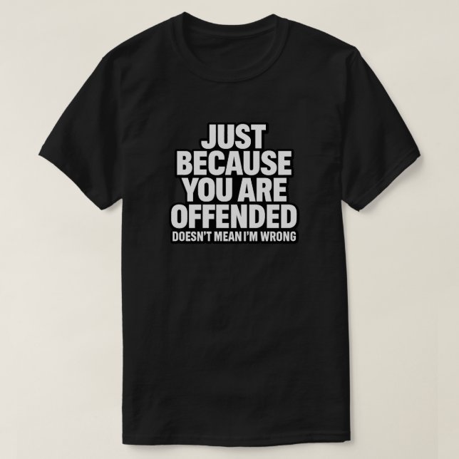 CAMISETA APENAS PORQUE VOCÊ ESTÁ OFENDIDO NÃO SIGNIFICA QUE (Frente do Design)