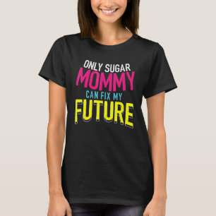 Camiseta Apenas Sugar Mommy pode consertar meu Futuro  4