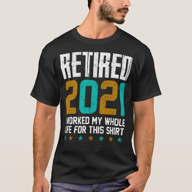 Camiseta Aposentado 2021 Eu Trabalhei Toda A Minha Vida Por (Frente)