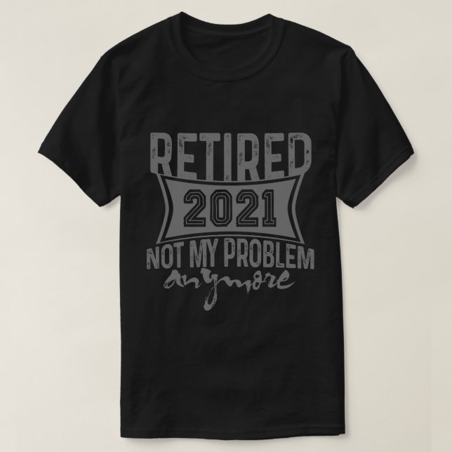 Camiseta Aposentado 2021 Não É Mais Meu Problema Aposentar (Frente do Design)