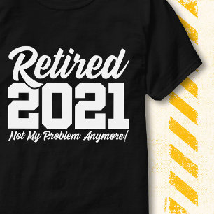 Camiseta Aposentado 2021 Não é Meu Problema Citação Diverti