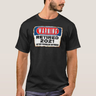 Camiseta Aposentado 2021 Não É Meu Problema Mais Retirada D
