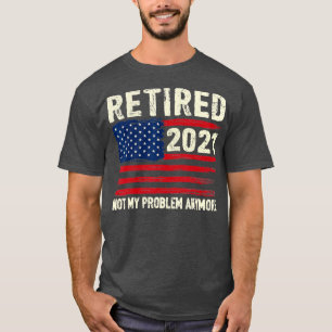 Camiseta Aposentado 2021 Não É O Meu Problema Mais Engraçad
