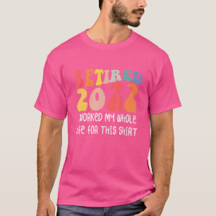 Camiseta Aposentado 2022 Eu Trabalhei Toda A Minha Reforma
