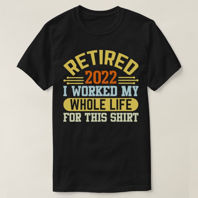 Camiseta Aposentado 2022 Eu Trabalhei Toda A Minha Vida Por (Frente do Design)