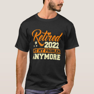 Camiseta Aposentado 2022 Não é mais meu problema - aposen