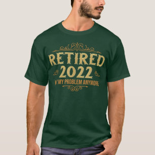 Camiseta Aposentado 2022 Não É Mais Meu Problema, Engraçado