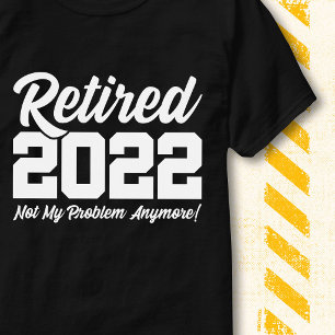 Camiseta Aposentado 2022 Não É Meu Problema Citação Diverti