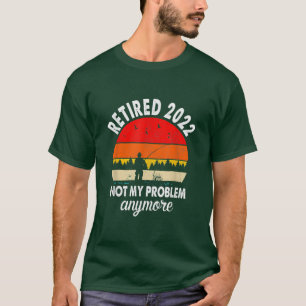 Camiseta Aposentado 2022 Não É Meu Problema Mais Dons Engra