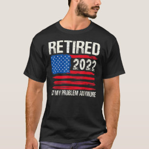 Camiseta Aposentado 2022 Não É Meu Problema Mais Homens Mul