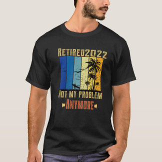 Camiseta Aposentado 2022 Não É Meu Problema Mais O Aposenta