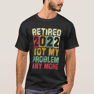 Camiseta Aposentado 2022 Não É Meu Problema Mais O Aposenta