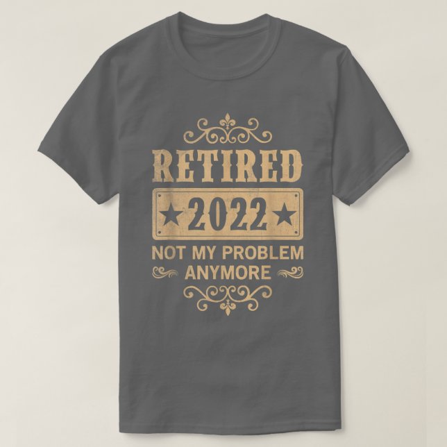 Camiseta Aposentado 2022 Não É Meu Problema Mais O Aposenta (Frente do Design)