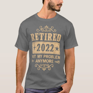 Camiseta Aposentado 2022 Não É Meu Problema Mais O Aposenta