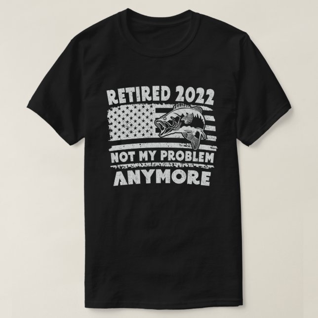 Camiseta Aposentado 2022 Não É Meu Problema Mais Pescar Eng (Frente do Design)