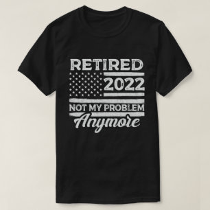 Camiseta Aposentado 2022 Não É Meu Problema Mais Retirada