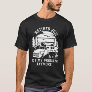 Camiseta Aposentado 2022 Não É Meu Problema Se Aposentar