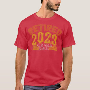 Camiseta Aposentado 2023 Não é mais meu problema 2