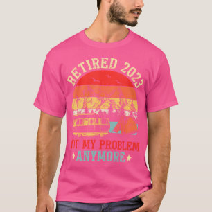 Camiseta Aposentado 2023 Não É Meu Problema Mais Acampar Rv