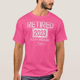 Camiseta Aposentado 2023 Não É Meu Problema Mais O Aposenta