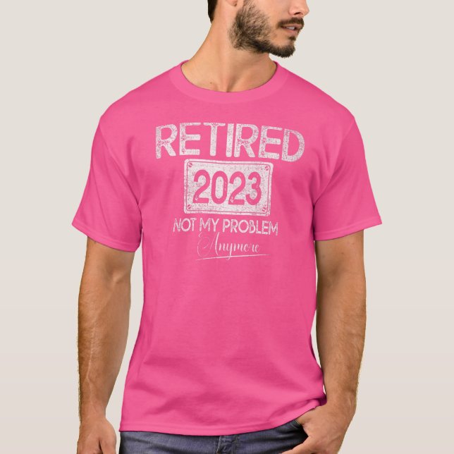 Camiseta Aposentado 2023 Não É Meu Problema Mais O Aposenta (Frente)