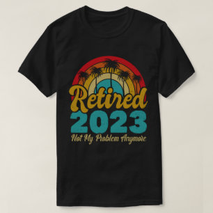 Camiseta Aposentado 2023 Não É Meu Problema Mais Retirada