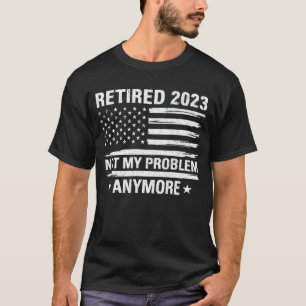 Camiseta Aposentado 2023 Não é o meu problema mais de apose