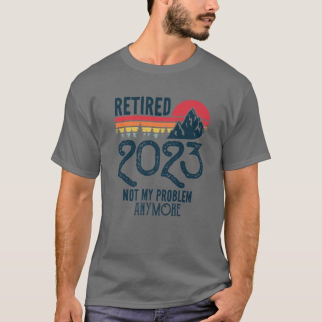 Camiseta Aposentado 2023 Não É O Meu Problema Mais Engraçad (Frente)
