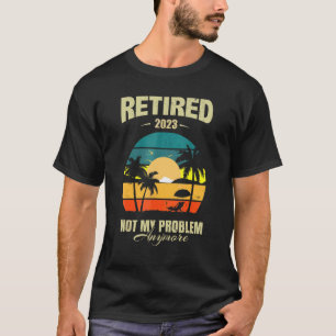 Camiseta Aposentado 2023 Não é o meu problema, mas sim o re