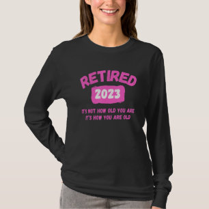 Camiseta Aposentado 2023 não é quantos anos você tem
