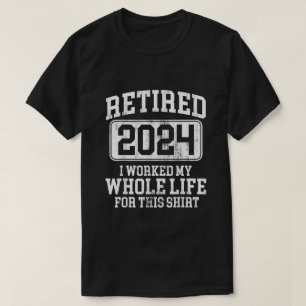 Camiseta Aposentado 2024 Eu Trabalhei Toda A Minha Vida Por