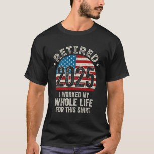 Camiseta Aposentado 2025 Eu Trabalhei Toda A Minha Vida Com
