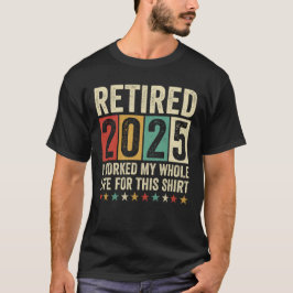 Camiseta Aposentado 2025 Eu Trabalhei Toda A Minha Vida Por