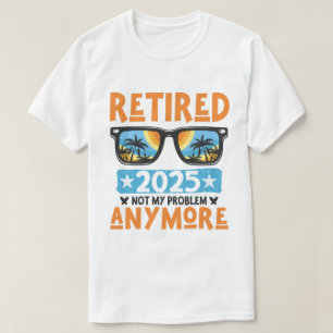 Camiseta Aposentado 2025 Não É Mais Meu Problema Aposentado