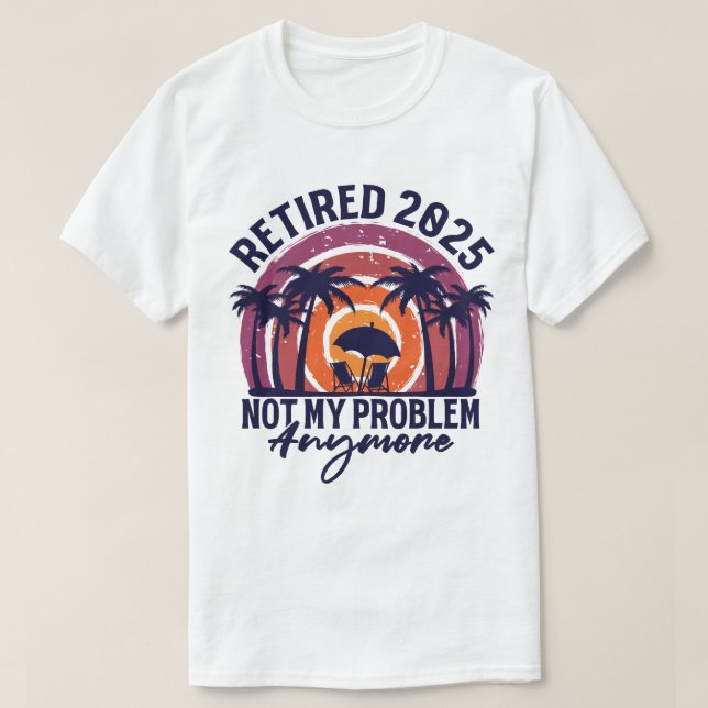 Camiseta Aposentado 2025 Não É Meu Problema Mais Retirada (Frente do Design)