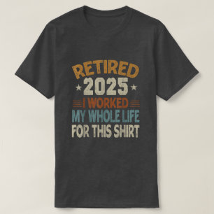 Camiseta Aposentado 2025 Trabalhei a Vida Toda Por Esta Cam