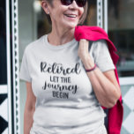 Camiseta Aposentado Deixe a Jornada Começar<br><div class="desc">Este design foi criado através da arte digital. Você pode mudar o estilo desta camisa escolhendo Mais > sob a opção de estilo. Ele pode ser personalizado clicando no botão personalizar e alterando a cor, adicionando um nome, iniciais ou suas palavras favoritas. Entre em contato comigo em colorflowcreations@gmail.com se você...</div>