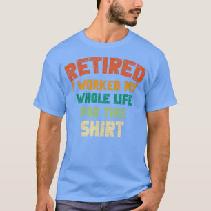 Camiseta Aposentado Eu Trabalhei Toda A Minha Vida Para Est