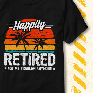 Camiseta Aposentado Feliz Não É Mais Meu Problema Aposentad