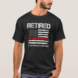 Camiseta Aposentado Não É Meu Problema Mais Fogo Bombeiro