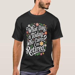Camiseta Aposentadoria Que Dia É Hoje Quem Se Importa Estou