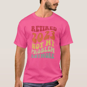 Camiseta Aposentadoria Retro Aposentado 2023 Não É Meu Prob