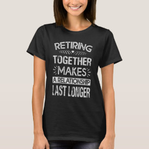Camiseta Aposentar Juntos Faz Com Que Um Relacionamento Dur