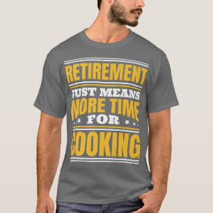 Camiseta Aposentar Mais Tempo Para Cozinhar