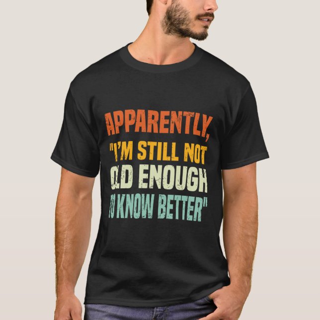 Camiseta Apparently I Am Still Not Old Enough To Know Bette (Frente)